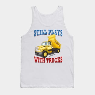 Still Plays With Trucks Dump Truck Construction Novelty Gift Tank Top